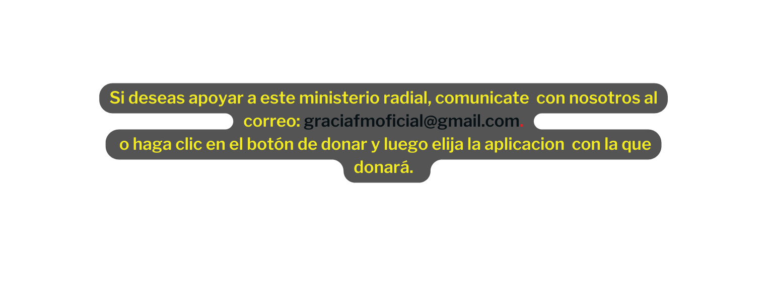 Si deseas apoyar a este ministerio radial comunicate con nosotros al correo graciafmoficial gmail com o haga clic en el botón de donar y luego elija la aplicacion con la que donará